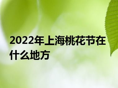 2022年上海桃花节在什么地方