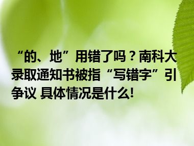 “的、地”用错了吗？南科大录取通知书被指“写错字”引争议 具体情况是什么!