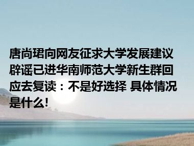 唐尚珺向网友征求大学发展建议辟谣已进华南师范大学新生群回应去复读：不是好选择 具体情况是什么!