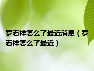 罗志祥怎么了最近消息（罗志祥怎么了最近）