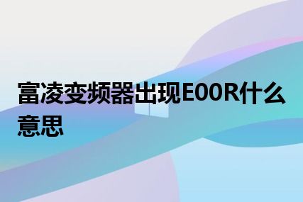 富凌变频器出现E00R什么意思