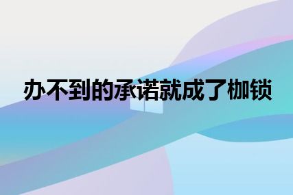 办不到的承诺就成了枷锁