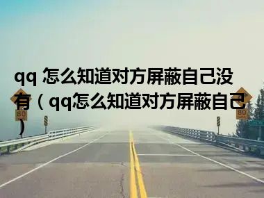 qq 怎么知道对方屏蔽自己没有（qq怎么知道对方屏蔽自己）