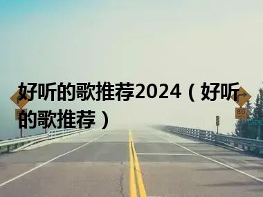 好听的歌推荐2024（好听的歌推荐）