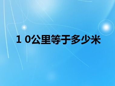 1 0公里等于多少米