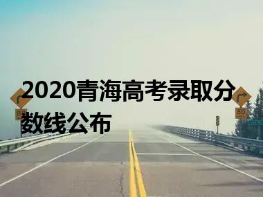 2020青海高考录取分数线公布