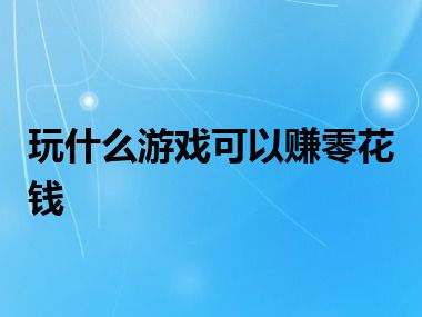 玩什么游戏可以赚零花钱