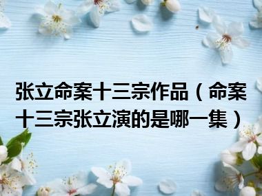 张立命案十三宗作品（命案十三宗张立演的是哪一集）