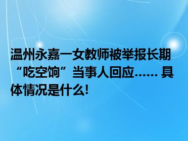 温州永嘉一女教师被举报长期“吃空饷”当事人回应…… 具体情况是什么!