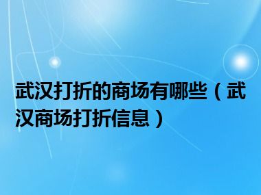 武汉打折的商场有哪些（武汉商场打折信息）