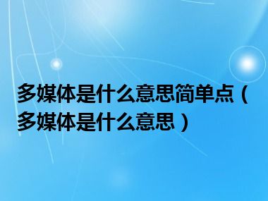 多媒体是什么意思简单点（多媒体是什么意思）