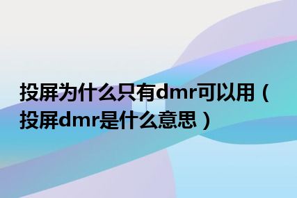 投屏为什么只有dmr可以用（投屏dmr是什么意思）