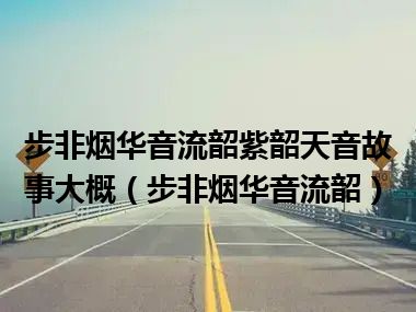 步非烟华音流韶紫韶天音故事大概（步非烟华音流韶）