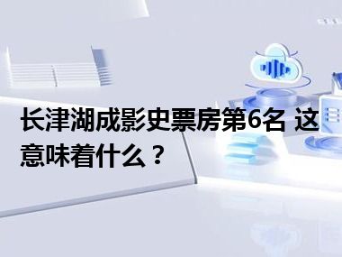 长津湖成影史票房第6名 这意味着什么？