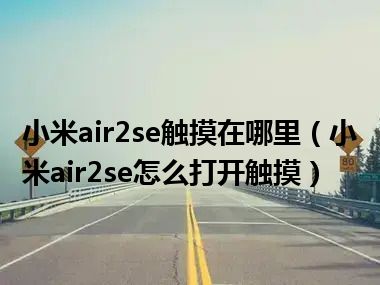 小米air2se触摸在哪里（小米air2se怎么打开触摸）