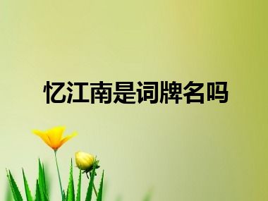 忆江南是词牌名吗