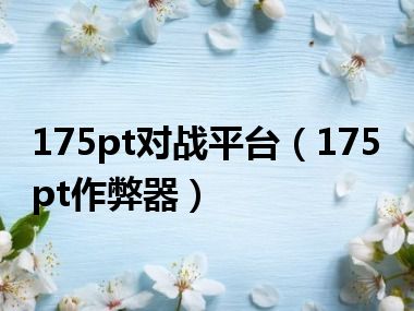 175pt对战平台（175pt作弊器）