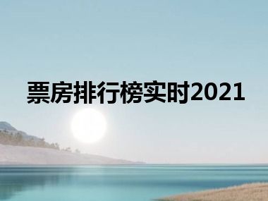 票房排行榜实时2021