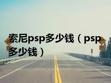 索尼psp多少钱（psp多少钱）