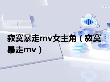 寂寞暴走mv女主角（寂寞暴走mv）