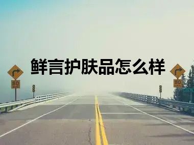 鲜言护肤品怎么样