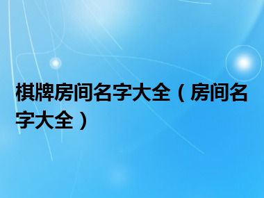 棋牌房间名字大全（房间名字大全）