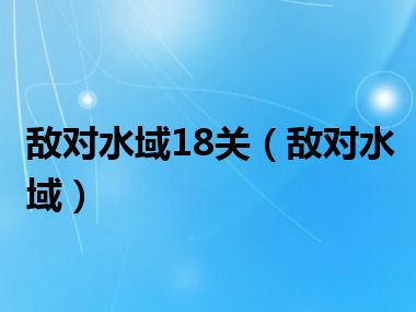 敌对水域18关（敌对水域）