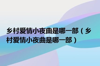 乡村爱情小夜曲是哪一部（乡村爱情小夜曲是哪一部）