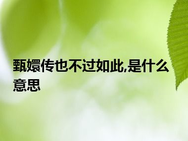 甄嬛传也不过如此,是什么意思