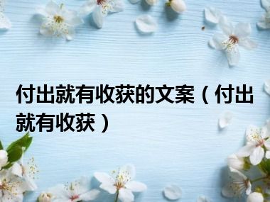 付出就有收获的文案（付出就有收获）