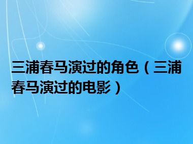 三浦春马演过的角色（三浦春马演过的电影）