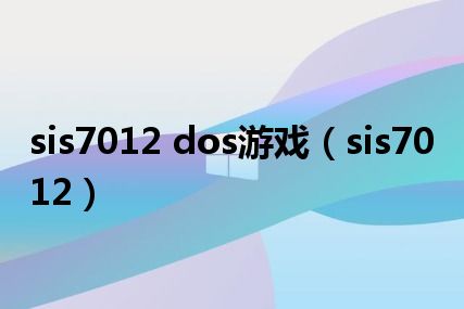 sis7012 dos游戏（sis7012）