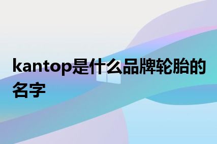 kantop是什么品牌轮胎的名字