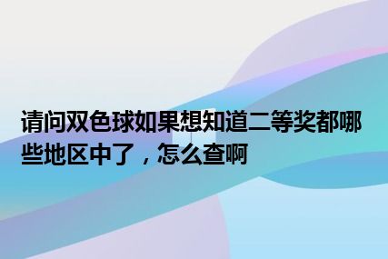 请问双色球如果想知道二等奖都哪些地区中了，怎么查啊