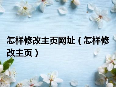 怎样修改主页网址（怎样修改主页）