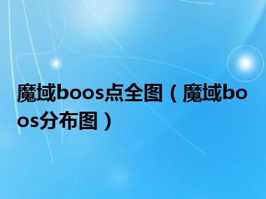 魔域boos点全图（魔域boos分布图）