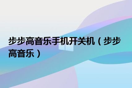 步步高音乐手机开关机（步步高音乐）