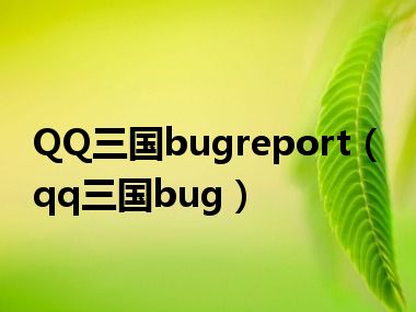 QQ三国bugreport（qq三国bug）