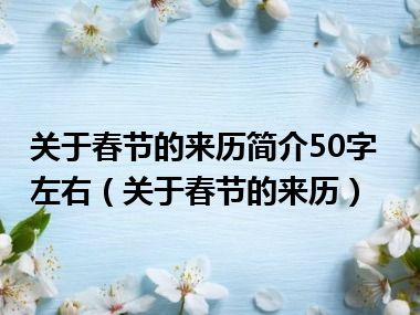 关于春节的来历简介50字左右（关于春节的来历）