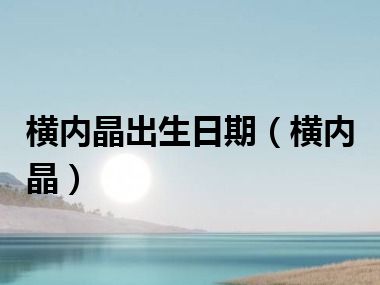 横内晶出生日期（横内晶）