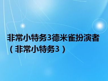 非常小特务3德米雀扮演者（非常小特务3）