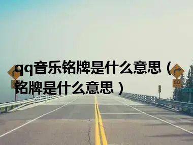 qq音乐铭牌是什么意思（铭牌是什么意思）