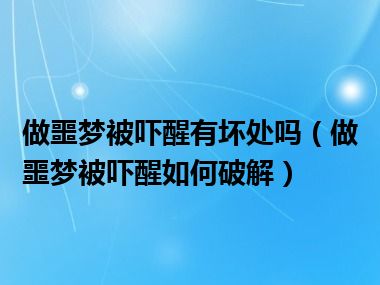 做噩梦被吓醒有坏处吗（做噩梦被吓醒如何破解）