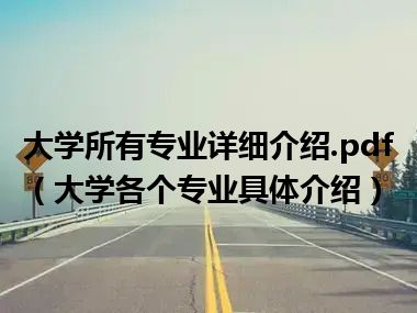 大学所有专业详细介绍.pdf（大学各个专业具体介绍）