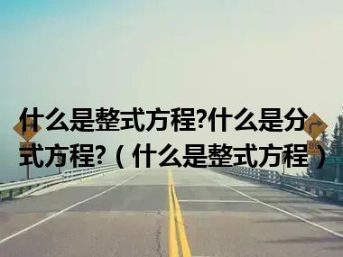 什么是整式方程?什么是分式方程?（什么是整式方程）