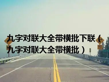 九字对联大全带横批下联（九字对联大全带横批）