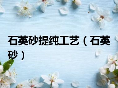 石英砂提纯工艺（石英砂）