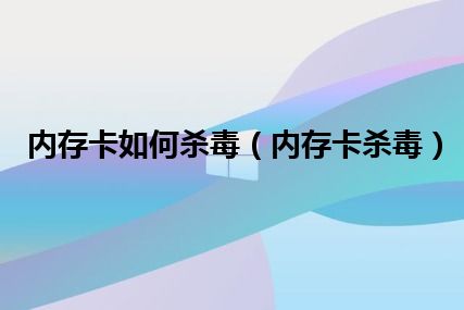 内存卡如何杀毒（内存卡杀毒）