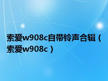 索爱w908c自带铃声合辑（索爱w908c）