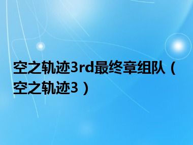 空之轨迹3rd最终章组队（空之轨迹3）